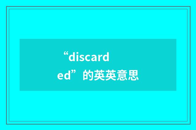 “discarded”的英英意思