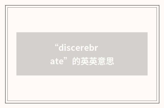 “discerebrate”的英英意思