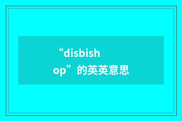 “disbishop”的英英意思