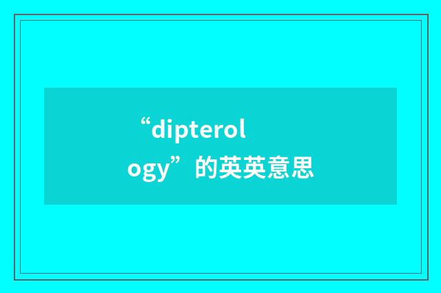 “dipterology”的英英意思