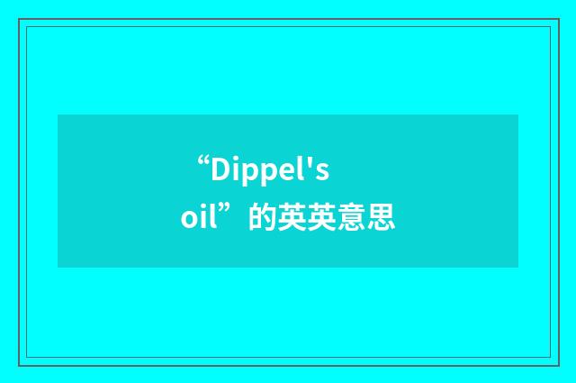 “Dippel's oil”的英英意思