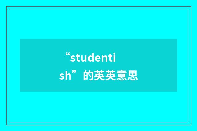 “studentish”的英英意思