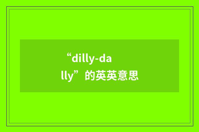 “dilly-dally”的英英意思