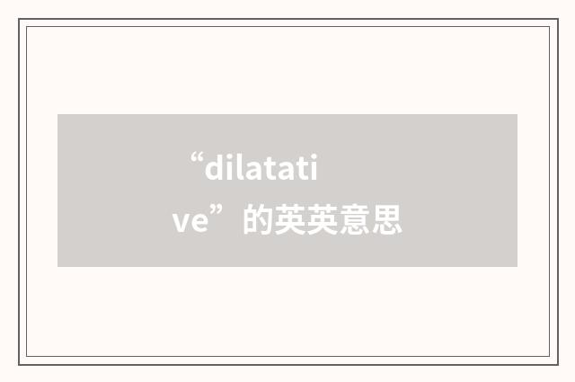 “dilatative”的英英意思