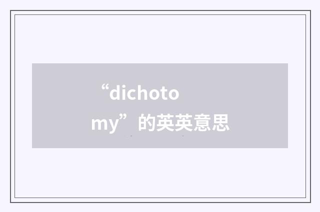 “dichotomy”的英英意思