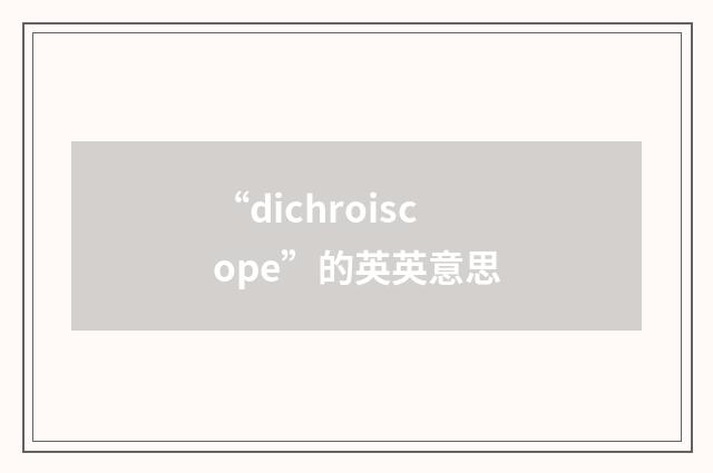 “dichroiscope”的英英意思