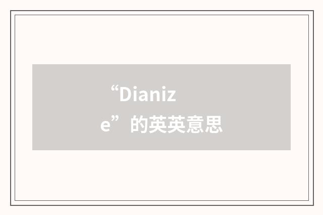 “Dianize”的英英意思