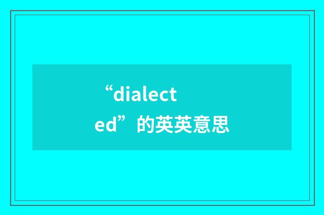 “dialected”的英英意思