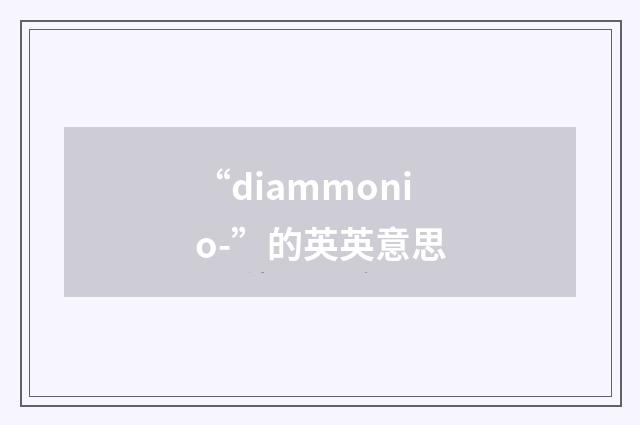 “diammonio-”的英英意思
