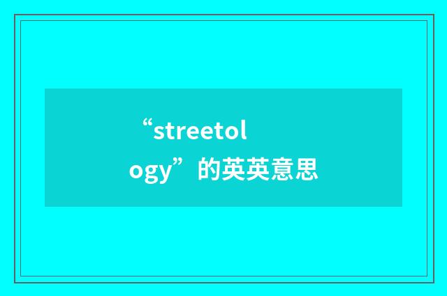 “streetology”的英英意思