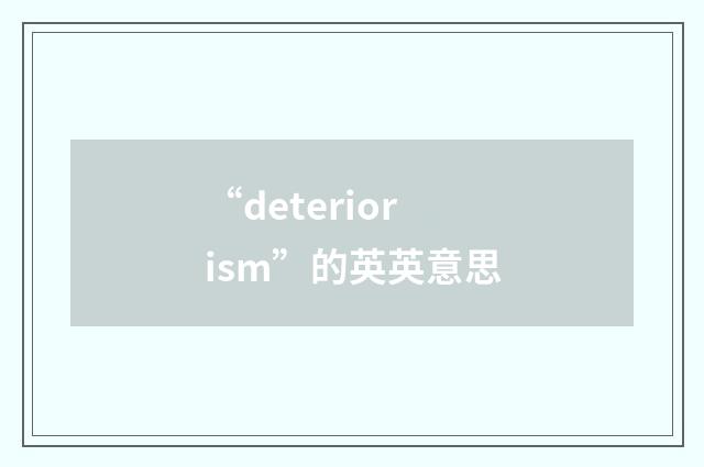 “deteriorism”的英英意思
