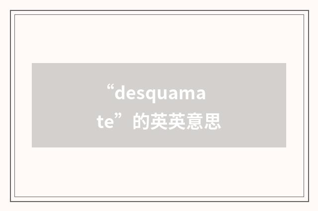 “desquamate”的英英意思
