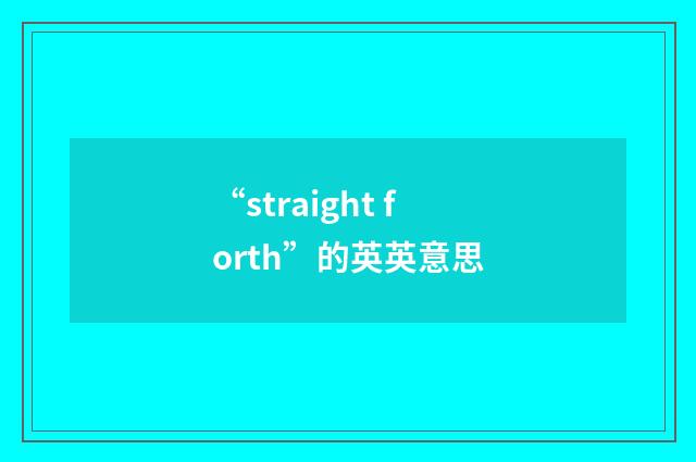 “straight forth”的英英意思