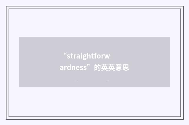 “straightforwardness”的英英意思