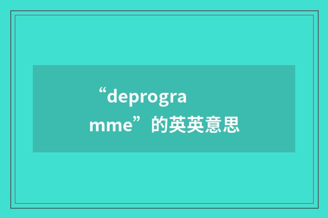 “deprogramme”的英英意思