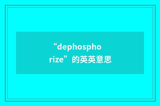 “dephosphorize”的英英意思