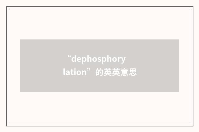 “dephosphorylation”的英英意思