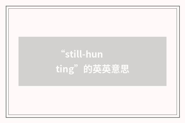 “still-hunting”的英英意思