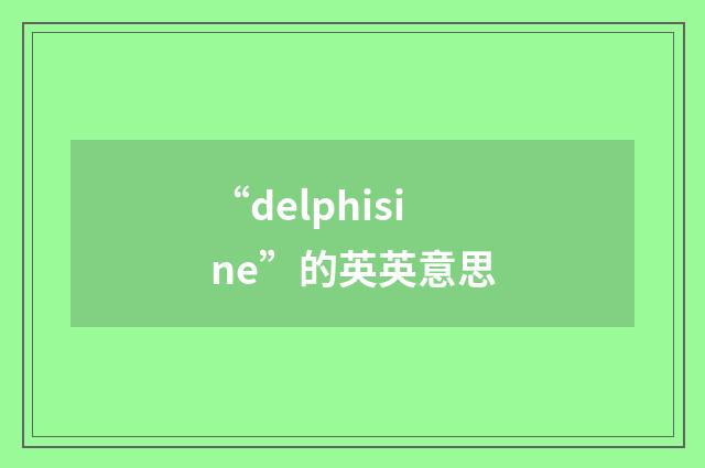 “delphisine”的英英意思