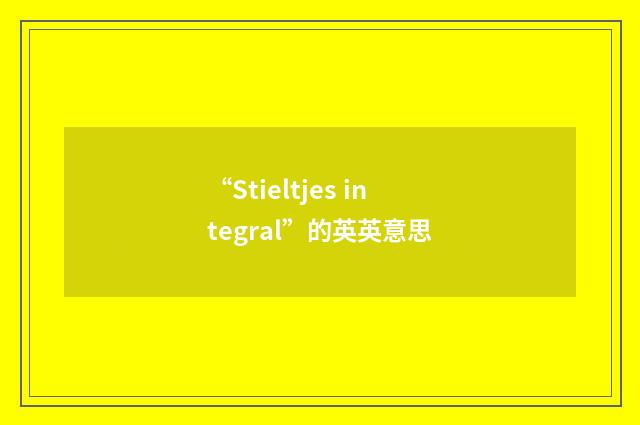 “Stieltjes integral”的英英意思