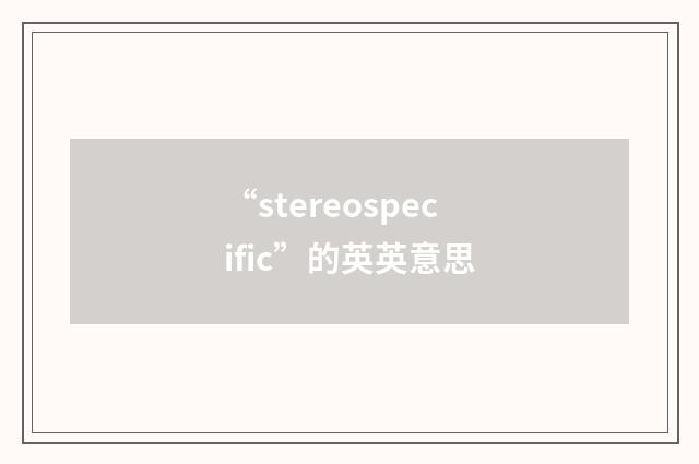 “stereospecific”的英英意思