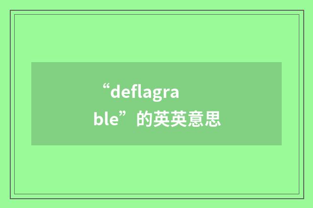 “deflagrable”的英英意思