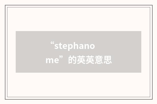 “stephanome”的英英意思