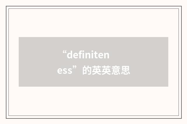 “definiteness”的英英意思