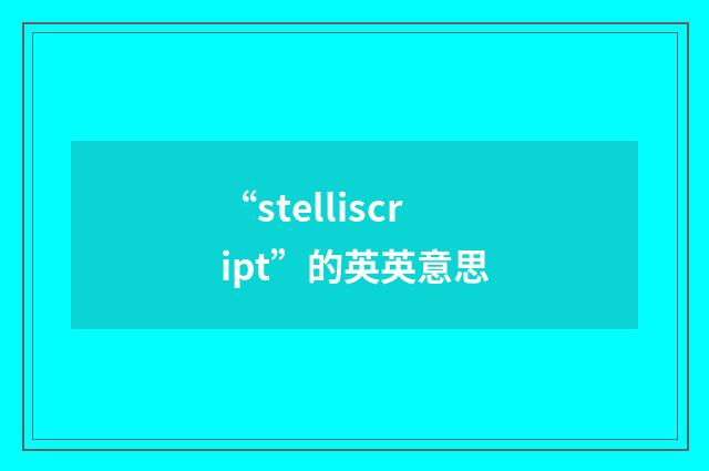 “stelliscript”的英英意思