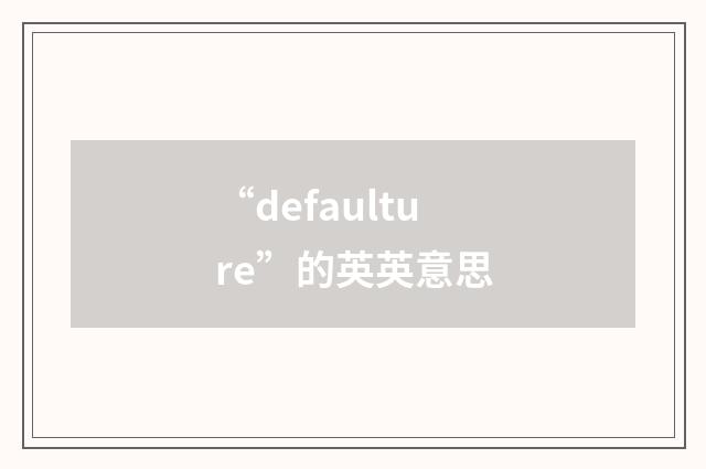“defaulture”的英英意思