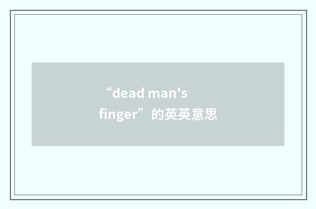 “dead man's finger”的英英意思