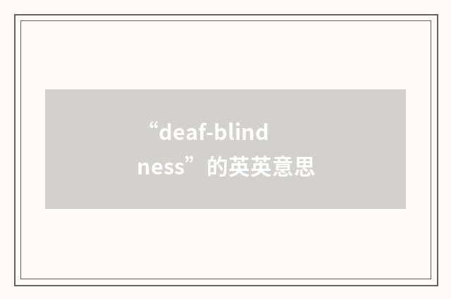 “deaf-blindness”的英英意思