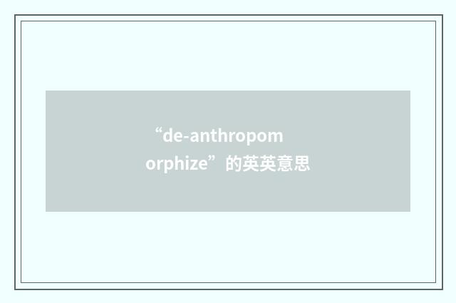 “de-anthropomorphize”的英英意思