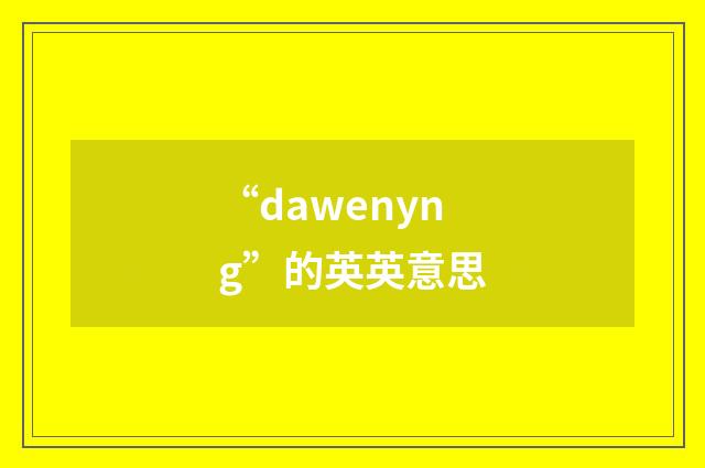 “dawenyng”的英英意思