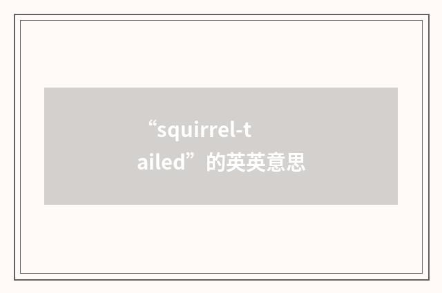 “squirrel-tailed”的英英意思