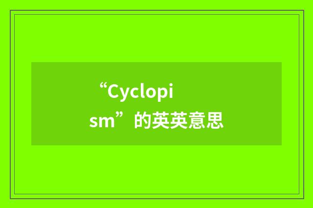 “Cyclopism”的英英意思