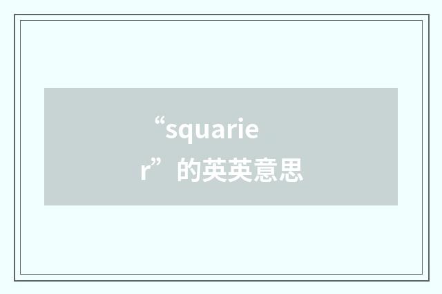 “squarier”的英英意思