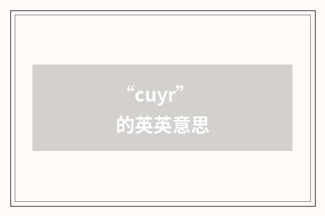 “cuyr”的英英意思