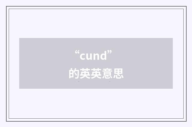“cund”的英英意思