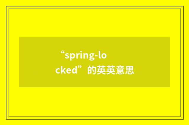 “spring-locked”的英英意思