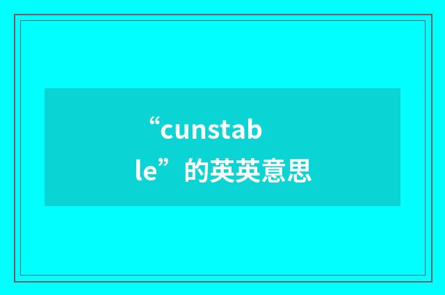 “cunstable”的英英意思