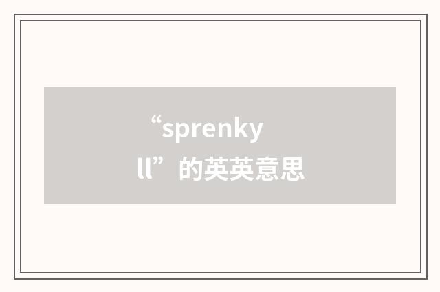 “sprenkyll”的英英意思