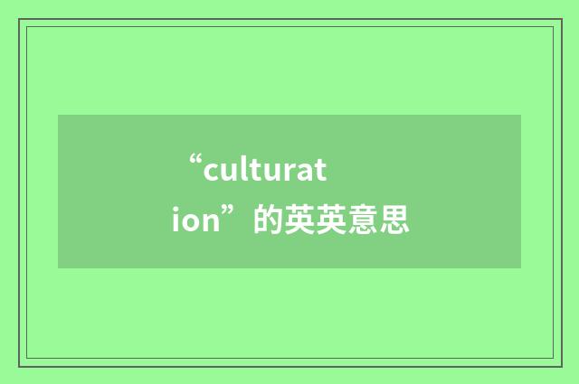 “culturation”的英英意思