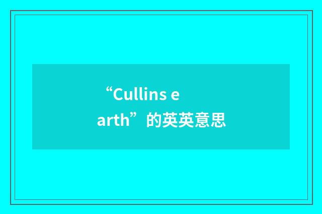 “Cullins earth”的英英意思