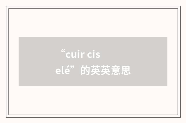 “cuir ciselé”的英英意思