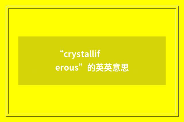 “crystalliferous”的英英意思