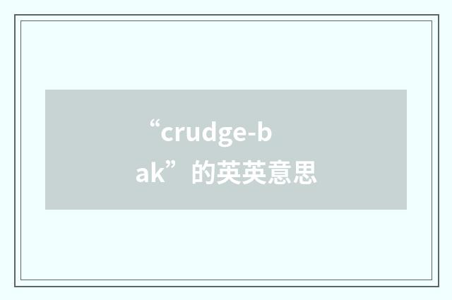 “crudge-bak”的英英意思