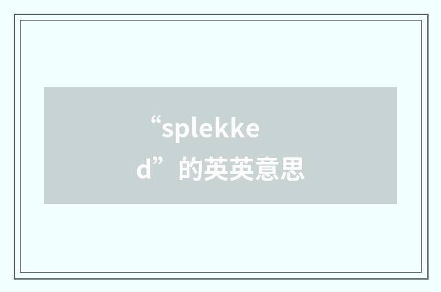 “splekked”的英英意思