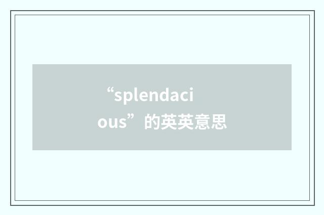“splendacious”的英英意思