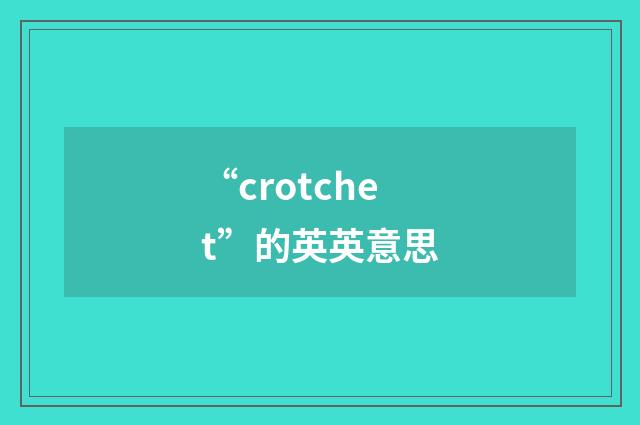 “crotchet”的英英意思